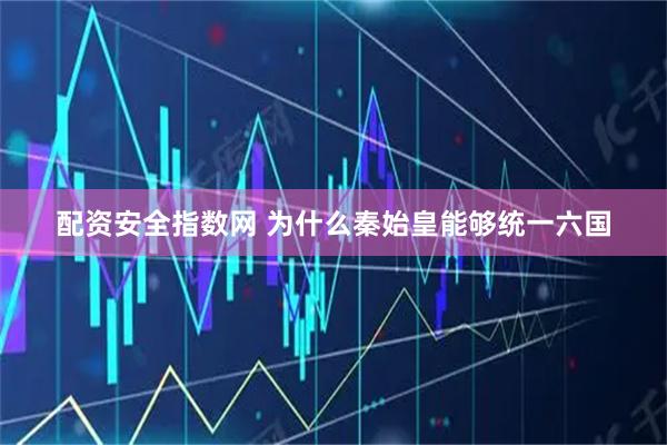 配资安全指数网 为什么秦始皇能够统一六国